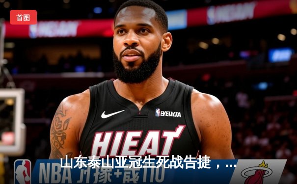 山东泰山亚冠生死战告捷，本土射手爆发助队挺进八强