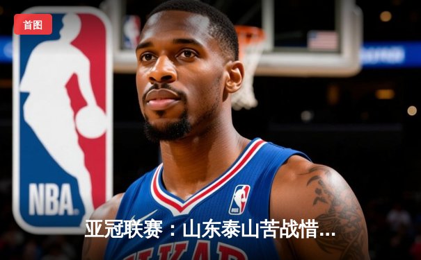 亚冠联赛：山东泰山苦战惜败川崎前锋，中国球队能否逆境重生？