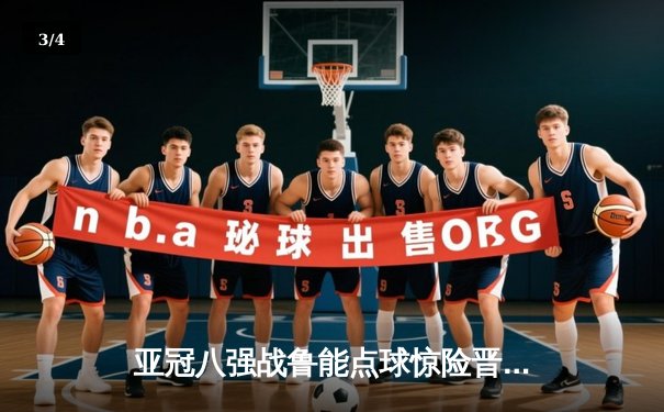 亚冠八强战鲁能点球惊险晋级 篮球APP同日直播NBA东西部榜首大战 - 3