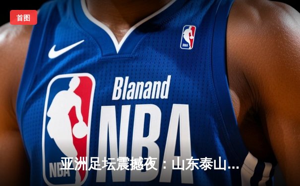 亚洲足坛震撼夜：山东泰山客场4-2逆转川崎前锋，克雷桑戴帽创亚冠奇迹