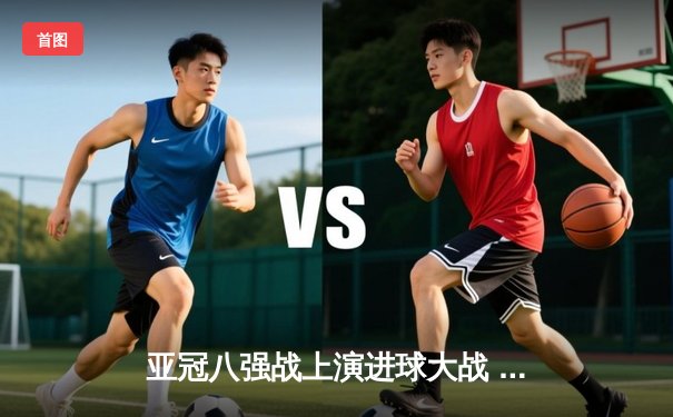 亚冠八强战上演进球大战 利雅得新月4-3逆转吉达联合，米特罗维奇帽子戏法闪耀