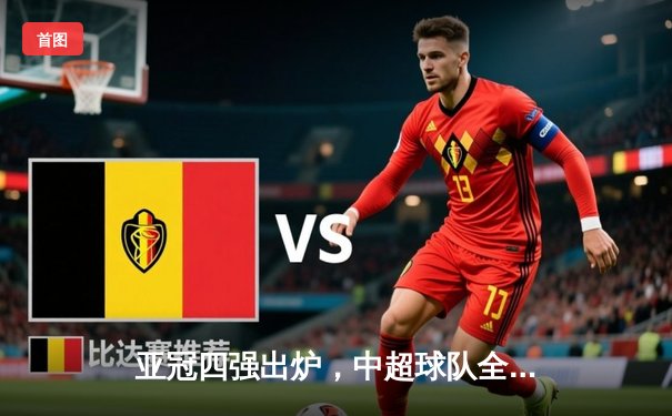 亚冠四强出炉，中超球队全军覆没；NBA季后赛激战正酣，勇士逆转湖人