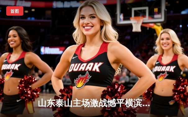 山东泰山主场激战憾平横滨水手，亚冠小组赛出线悬念留至末轮